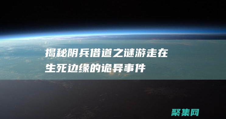 揭秘陰兵借道之謎：游走在生死邊緣的詭異事件 (揭秘陰兵借道的小說)