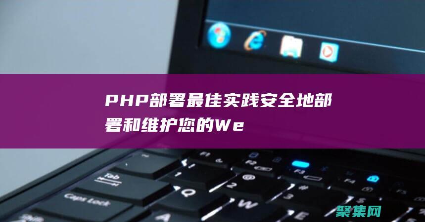 PHP 部署最佳實踐：安全地部署和維護您的 Web 應用程序 (php 部署)