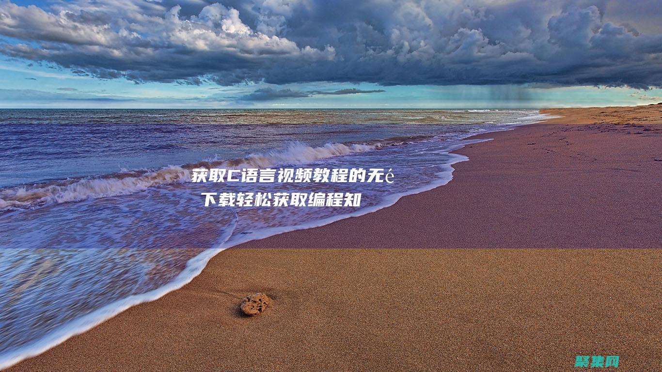 獲取 C 語言視頻教程的無鎖下載：輕松獲取編程知識 (c語言讀取視頻)