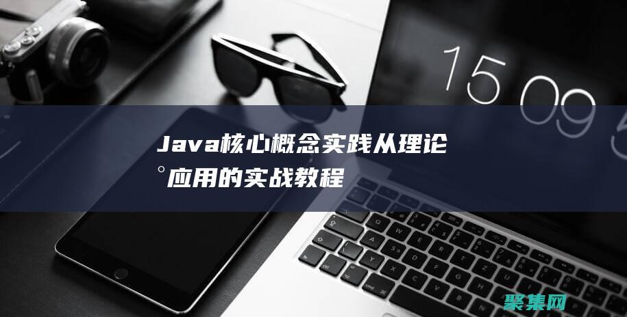 Java 核心概念實踐：從理論到應用的實戰教程 (java核心技術第十二版PDF下載)