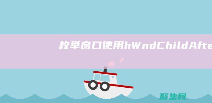 枚舉窗口：使用hWndChildAfter參數按順序枚舉窗口。 ( 枚舉窗口：使用hWndChildAfter參數按順序枚舉窗口。)