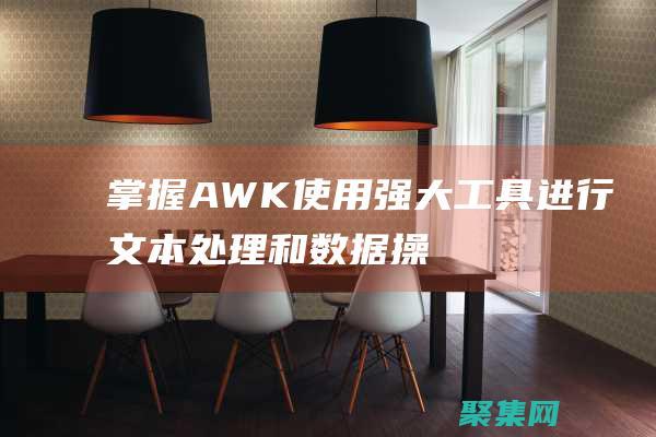 掌握 AWK：使用強大工具進行文本處理和數據操作的指南 (掌握aw的發音規則)