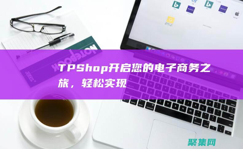 TPShop：開啟您的電子商務之旅，輕松實現盈利 (tpshop和ecshop4)