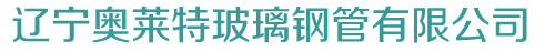 遼寧奧萊特玻璃鋼管有限公司_遼寧奧萊特玻璃鋼管有限公司