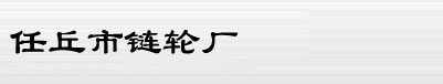 鏈輪_鏈輪廠_任丘鏈輪_任丘市鏈輪廠