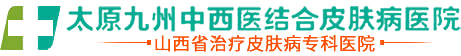 {太原九州皮膚病醫院}太原哪里治療的皮膚病好-太原看皮膚專業的醫院-山西皮膚病專科醫院